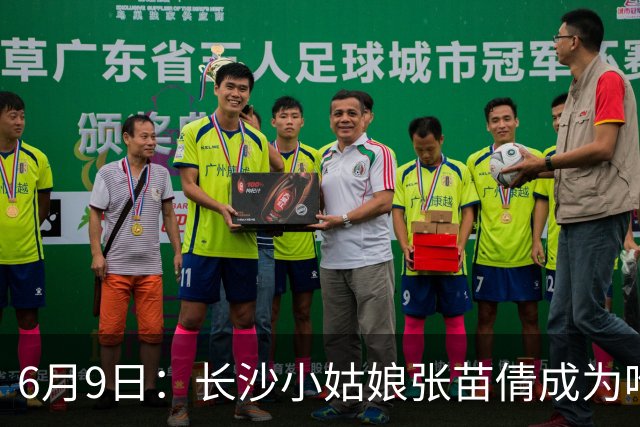 6月9日：长沙小姑娘张苗倩成为唯一异类，不到9岁独闯48支欧洲男足少年队包围圈